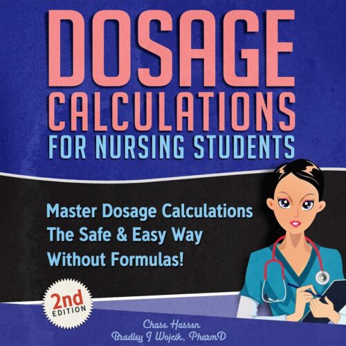 Dosage Calculations for Nursing Students: Master Dosage Calculations The Safe & Easy Way Without Formulas! (Dosage Calculation Success Series)